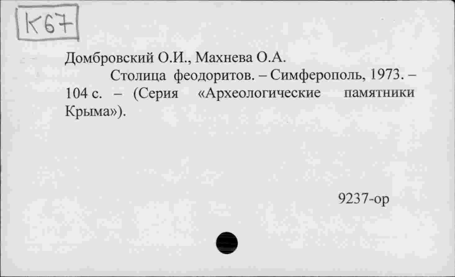 ﻿Домбровский О.И., Махнева О.А.
Столица феодоритов. - Симферополь, 1973. -104 с. - (Серия «Археологические памятники Крыма»).
9237-ор